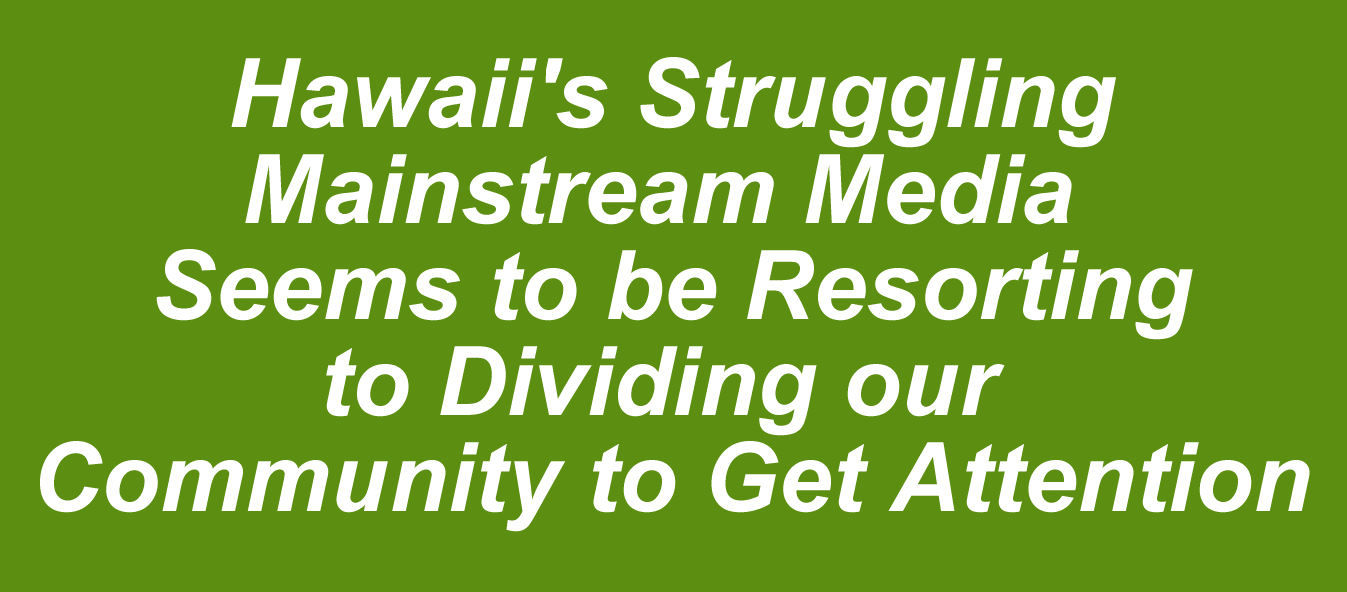 Hawaii’s Mainstream Media Deliberately Stokes Division with Shoddy Journalism